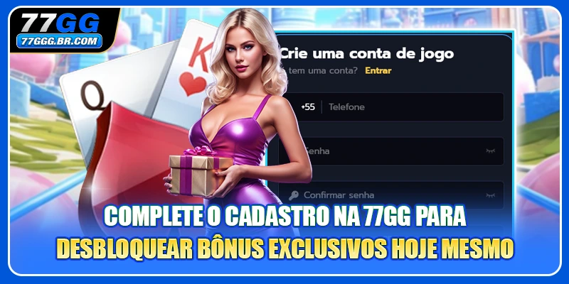 Complete o cadastro na 77GG para desbloquear bônus exclusivos hoje mesmo