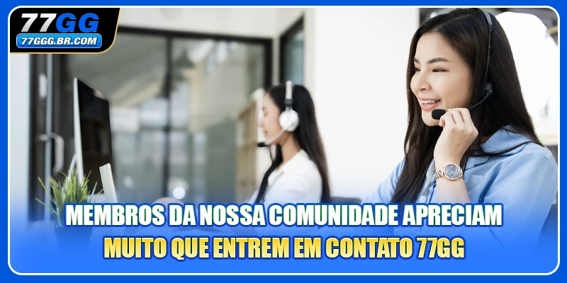 Membros da nossa comunidade apreciam muito que entrem em contato 77GG