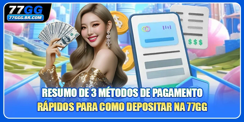 Resumo de 3 métodos de pagamento rápidos para como depositar na 77GG