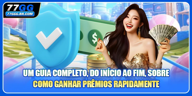 Um guia completo, do início ao fim, sobre como ganhar prêmios rapidamente