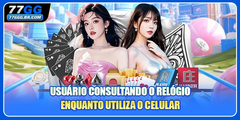 Usuário consultando o relógio enquanto utiliza o celular